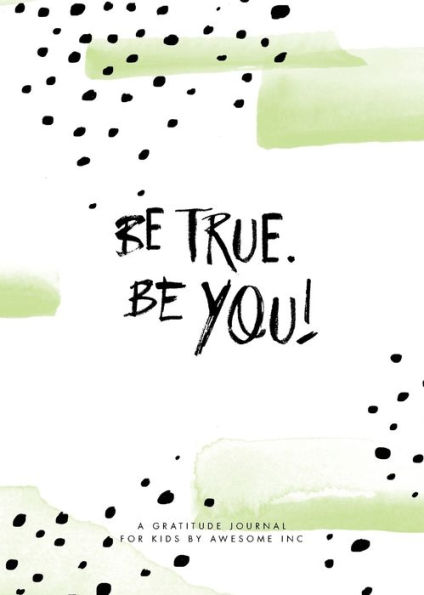 Be True, Be You!: Gratitude Journal for Kids