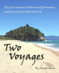 Title: Two Voyages: The first meeting of Maori and Europeans, and the journeys that led to it, Author: David Horry