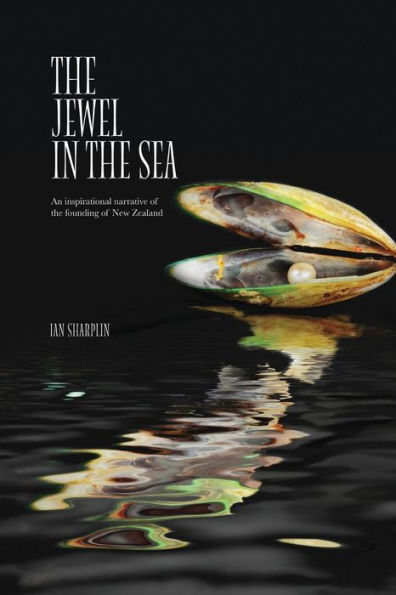The Jewel in the Sea: An inspirational narrative of the founding of New Zealand
