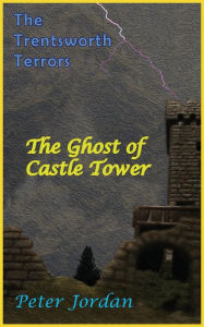 Title: Trentsworth Terrors: The Ghost of Castle Tower, Author: Peter Robert Jordan