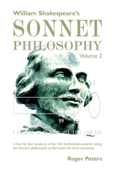William Shakespeare's Sonnet philosophy Volume 2: A line by analysis of the 154 individual sonnets using as basis for their meaning