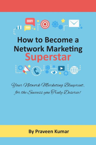 How to Become Network Marketing Superstar: Your Network Marketing Blueprint, for the Success you Truly Deserve!