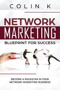 Title: Network Marketing Blueprint for Success: Become a Rockstar in Your Network Marketing Business, Author: Colin K