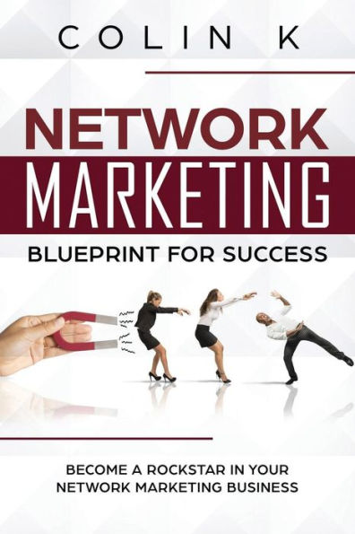 Network Marketing Blueprint for Success: Become a Rockstar in Your Network Marketing Business