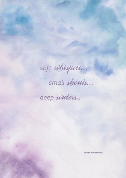 Soft Whispers, Small Shouts, Deep Waters: Experience God's Love