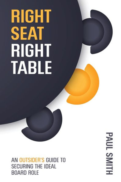 Right Seat Table: An Outsider's Guide to Securing the Ideal Board Role