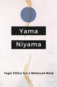 Title: Yogic Ethics for a Balanced Mind: Yama Niyama, Author: Ananda Tapasiddha