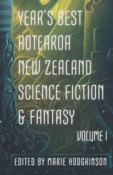 Year's Best Aotearoa New Zealand Science Fiction and Fantasy: Volume I