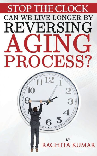 Stop The Clock: Can We Live Longer by Reversing Aging Process?