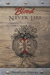 Title: Blood Never Lies: Forged By History, Bound By Time, Author: Penelope Haines