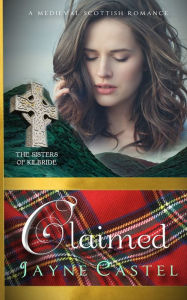 Title: Claimed: A Medieval Scottish Romance, Author: Jayne Castel