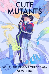 Title: Cute Mutants Vol 3: The Demon Queer Saga, Author: SJ Whitby