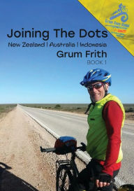 Title: Joining the Dots New Zealand, Australia, Indonesia, Author: Grum Frith