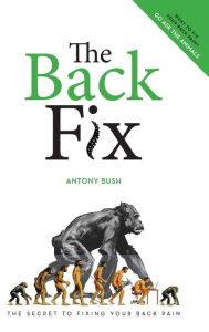 Title: The Back Fix: The Secret to Fixing Your Back Pain, Author: Antony Bush