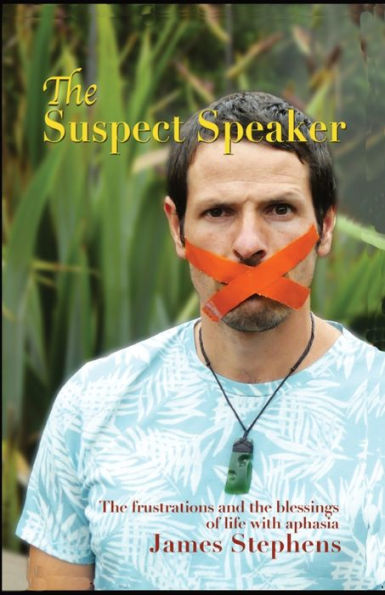 The Suspect Speaker: The Frustrations and the blessings of life with aphasia