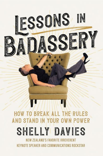 Lessons in Badassery: How to Break All the Rules and Stand in Your Own Power