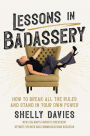 Lessons in Badassery: How to Break All the Rules and Stand in Your Own Power