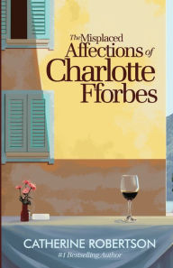 Free books downloader The Misplaced Affections of Charlotte Fforbes: Book 3 in the bestselling Imperfect Lives series by Catherine Robertson, Catherine Robertson