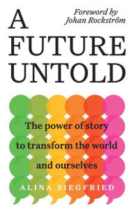 Title: A Future Untold: The Power of Story to Transform the World and Ourselves, Author: Alina Siegfried