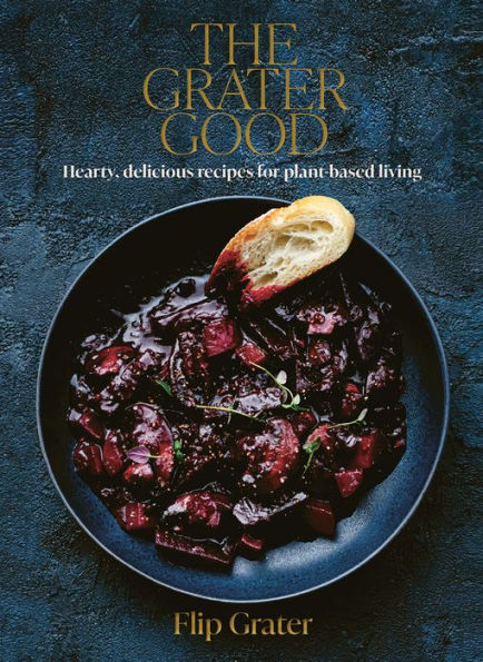 The Grater Good: Hearty, delicious recipes for plant-based living