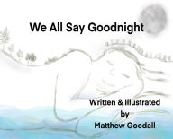 Title: We All Say Goodnight, Author: Matthew Dion Goodall