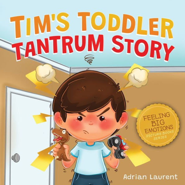 Tim's Toddler Tantrum Story: A Kids Picture Book about Toddler and Preschooler Temper Tantrums, Anger Management and Self-Calming for Children Age 2 to 6