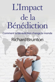 Title: L'Impact de la Bénédiction: Comment la bénédiction change le monde, Author: Richard Brunton