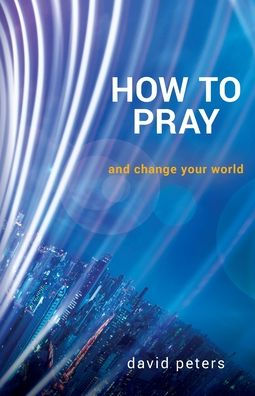 How to Pray: and change your world