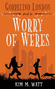 Title: Gobbelino London & a Worry of Weres, Author: Kim M Watt