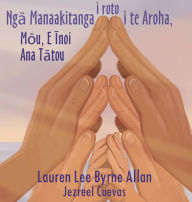 Title: Ngā Manaakitanga i roto i te Aroha: Mōu, E Īnoi Ana Tātou, Author: Lauren Lee Byrne Allan