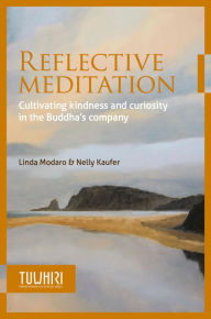 Title: Reflective Meditation: Cultivating kindness and curiosity in the Buddha's company, Author: Linda Modaro