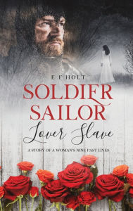 Title: Soldier Sailor Lover Slave: A Story of a Woman's Nine Past Lives, Author: E F Holt