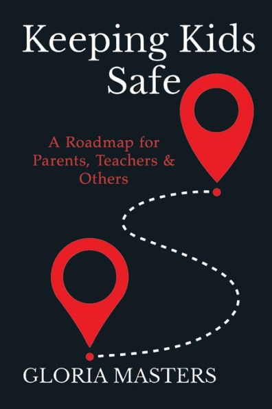 Keeping Kids Safe: A Roadmap for Parents, Teachers & Others