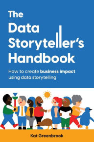 Title: The Data Storyteller's Handbook: How to create business impact using data storytelling, Author: Kat Greenbrook