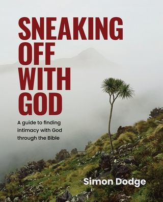 Sneaking Off With God: A guide to finding intimacy with God through the Bible