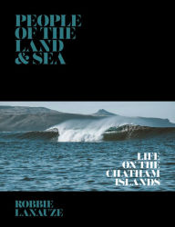 Title: People of the Land & Sea: Life on The Chatham Islands, Author: Robbie Lanauze