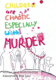 Title: Children are Chaotic Especially with MURDER, Author: Alexandria Bliss Saul