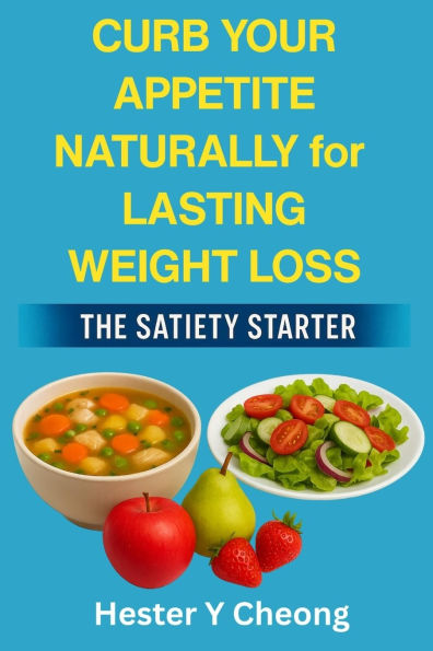 Curb Your Appetite Naturally for Lasting Weight Loss: The Satiety Starter