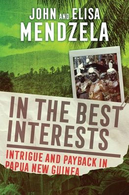 the Best Interests: Intrigue and Payback Papua New Guinea