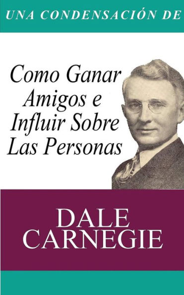 Una Condensacion del Libro: Como Ganar Amigos E Influir Sobre Las Personas (Spanish Edition)