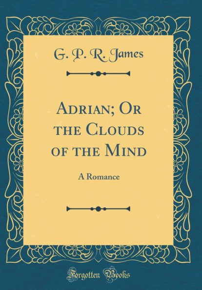 Adrian; Or the Clouds of the Mind: A Romance (Classic Reprint)