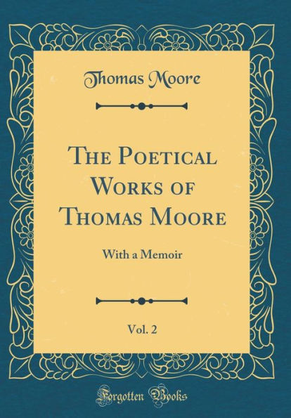 The Poetical Works of Thomas Moore, Vol. 2: With a Memoir (Classic Reprint)