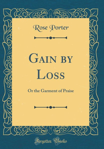 Gain by Loss: Or the Garment of Praise (Classic Reprint)