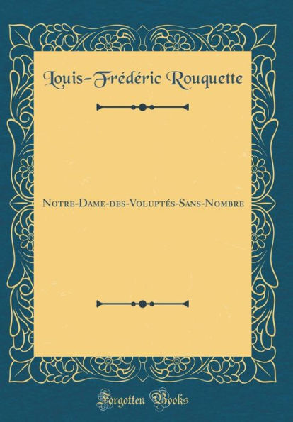 Notre-Dame-Des-Voluptï¿½s-Sans-Nombre (Classic Reprint)