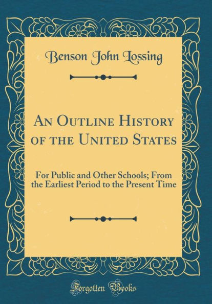 An Outline History of the United States: For Public and Other Schools; From the Earliest Period to the Present Time (Classic Reprint)