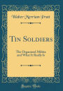 Tin Soldiers: The Organized Militia and What It Really Is (Classic Reprint)
