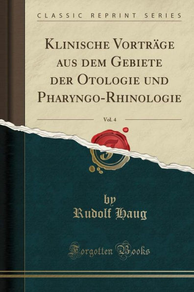 Klinische Vorträge aus dem Gebiete der Otologie und Pharyngo-Rhinologie, Vol. 4 (Classic Reprint)