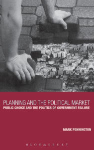 Title: Planning and the Political Market: Public Choice and the Politics of Government Failure, Author: Mark Pennington