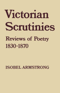 Title: Victorian Scrutinies: Reviews of Poetry, 1830-1870, Author: Isobel Armstrong