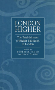 Title: London Higher: The Establishment of Higher Education in London, Author: Roderick Floud